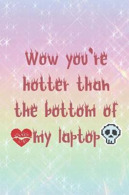 Wow You're Hotter Than The Bottom Of My Laptop: Blank Lined Notebook ( Kawaii ) Colours