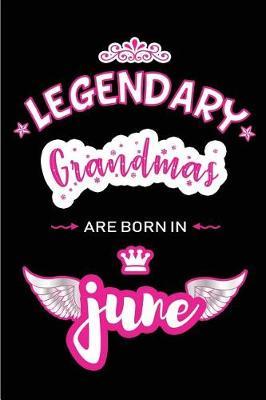 Legendary Grandmas are born in June: Blank Lined 6x9 Love and Family Journal / Notebook as Happy Birthday or any special Occasion Gift for your best and favorite Aunt who is born in June.