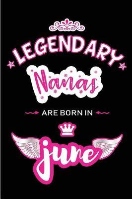 Legendary Nanas are born in June: Blank Lined 6x9 Love and Family Journal / Notebook as Happy Birthday or any special Occasion Gift for your best and favorite Aunt who is born in June.