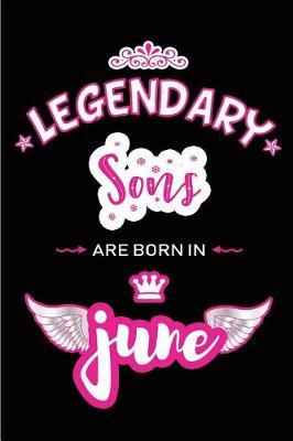 Legendary Sons are born in June: Blank Lined 6x9 Love and Family Journal / Notebook as Happy Birthday or any special Occasion Gift for your best and favorite Aunt who is born in June.