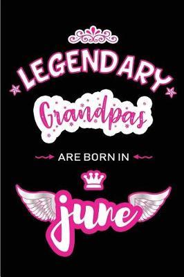 Legendary Grandpas are born in June: Blank Lined 6x9 Love and Family Journal / Notebook as Happy Birthday or any special Occasion Gift for your best and favorite Aunt who is born in June.