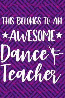 This Belongs to an Awesome Dance Teacher: Purple Blank Lined Journal Notebook for Dance Teacher Appreciation Gifts, Ballet Instructors, Tap Dance Teachers