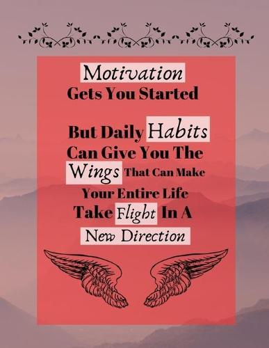 Motivation Gets You Started But Daily Habits Can Give You The Wings...: Habit Motivation Inspiring Quote Art Gift - SKETCHBOOK, 130 pages, 8.5 x 11