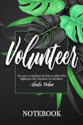 Volunteer: Notebook, College Ruled Line Paper, 100 Pages: No one is useless in this world who lightens the burden of another. Charles Dickens