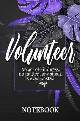 Volunteer: Notebook, College Ruled Line Paper, 100 Pages: No act of kindness, no matter how small, is ever wasted. Aesop