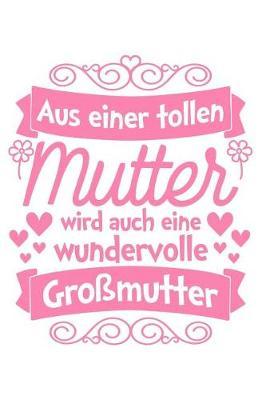 Tolle Mutter, tolle Grossmutter: Notizbuch / Notizheft fur Mama Oma Mutter-Tag Grosseltern-Tag A5 (6x9in) dotted Punktraster