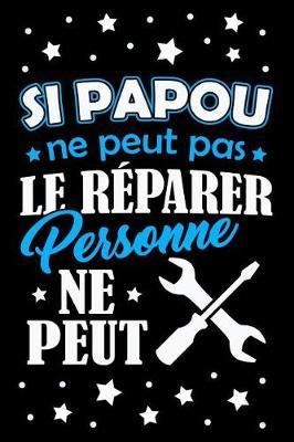 Si Papou ne peut pas le R parer, Personne ne Peut: Journal Intime ou Carnet de Notes Personnel pour le meilleur Grand-P re du Monde. Cadeau pour l'Anniversaire de votre Grand-Pere ou pour c l brer la F te des P res