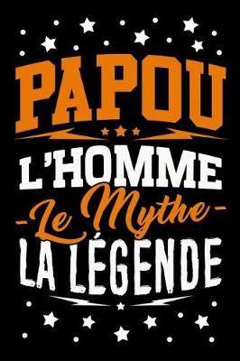 Papou l'Homme le Mythe la L gende: Journal Intime ou Carnet de Notes Personnel pour le meilleur Grand-P re du Monde. Cadeau pour l'Anniversaire de votre Grand-Pere ou pour c l brer la F te des P res
