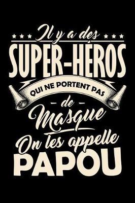 Il y a des Super-H ros qui ne portent pas de Masque, on les appellent Papou: Journal Intime ou Carnet de Notes Personnel pour le meilleur Grand-P re du Monde. Cadeau pour l'Anniversaire de votre Grand-Pere ou pour c l brer la F te des P res
