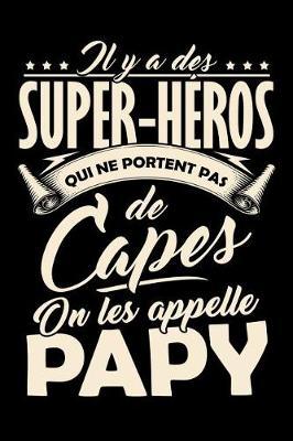 Il y a des Super-H ros qui ne portent pas de Capes, on les appellent Papy: Journal Intime ou Carnet de Notes Personnel pour le meilleur Grand-P re du Monde. Cadeau pour l'Anniversaire de votre Grand-Pere ou pour c l brer la F te des P res