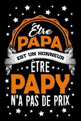 tre Papa est un Honneur,  tre Papy n'a pas de Prix: Journal Intime ou Carnet de Notes Personnel pour le meilleur Grand-P re du Monde. Cadeau pour l'Anniversaire de votre Grand-Pere ou pour c l brer la F te des P res