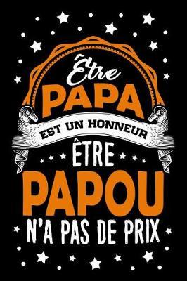 tre Papa est un Honneur,  tre Papou n'a pas de Prix: Journal Intime ou Carnet de Notes Personnel pour le meilleur Grand-P re du Monde. Cadeau pour l'Anniversaire de votre Grand-Pere ou pour c l brer la F te des P res