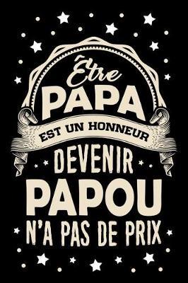 tre Papa est un Honneur, devenir Papou n'a pas de Prix: Journal Intime ou Carnet de Notes Personnel pour le meilleur Grand-P re du Monde. Cadeau pour l'Anniversaire de votre Grand-Pere ou pour c l brer la F te des P res