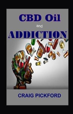 Cbd oil and Addiction: Everything You Need To Know About Using Cbd Oil To Cure Addiction.