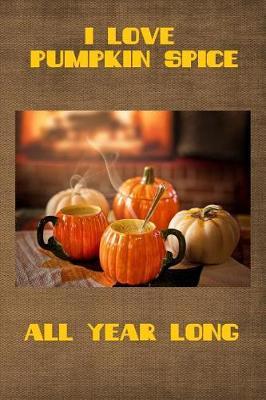 I Love Pumpkin Spice All Year Long: Lined journal - great gift in any season