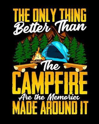 The Only Thing Better Than The Campfire Are The Memories Made Around It: Camping Journal and Travel Logbook