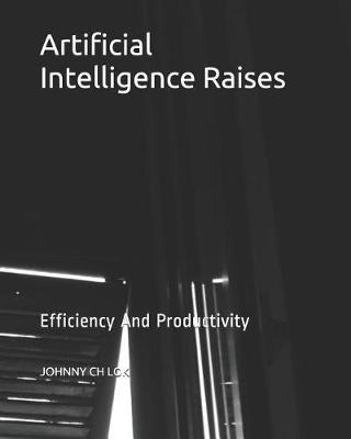 Artificial Intelligence Raises: Efficiency And Productivity