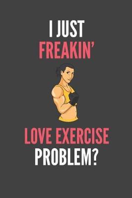 I Just Freakin' Love Exercise: Bodybuilder Girl's Gift Lined Notebook Journal 110 Pages
