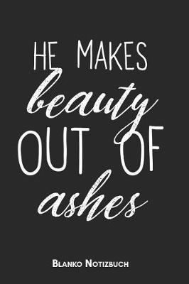 He makes beauty out of ashes Blanko Notizbuch: 6x9 (Handtaschenformant) Christliches Blanko Notizheft oder Stille Zeit Journal - Bibel Tagebuch oder Gebetbuch f r M nner und Frauen