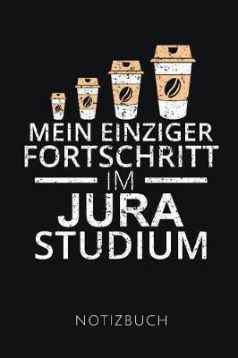 Mein Einziger Fortschritt Im Jura Studium Notizbuch: Lustige Geschenkidee f r Jura Studenten - Notizbuch mit 110 linierten Seiten - Format 6x9 DIN A5 - Soft cover matt - Klick auf den Autorennamen f r mehr Designs zu diesem Thema