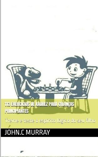 113 exercicios de xadrez para crianças principiantes: Treine e teste o espírito lógico do seu filho