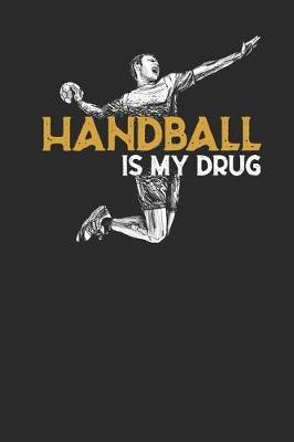 Handball Is My Drug: Handball Notebook, Graph Paper (6 x 9 - 120 pages) Sports Themed Notebook for Daily Journal, Diary, and Gift