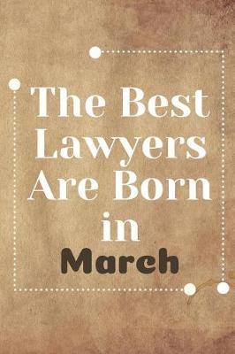 The Best Lawyers Are Born in March: Lawyer Notebook Journal Blanked Lined Planner Gifts Diary For Male And Female