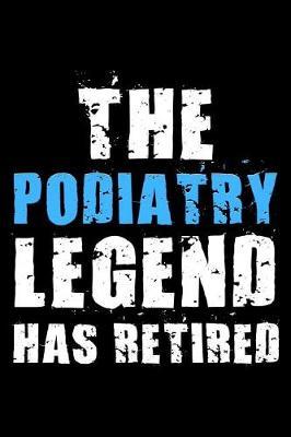 The Podiatry legend has retired: Notebook (Journal, Diary) for Podiatrists retiring 120 lined pages to write in