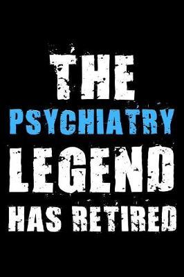 The Psychiatry legend has retired: Notebook (Journal, Diary) for Psychiatrists retiring 120 lined pages to write in