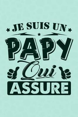 Je suis un Papy qui Assure: Journal Intime ou Carnet de Notes Personnel pour Grand-P re. Cadeau pour l'Anniversaire de votre Grand-Pere ou Cadeaux pour c l brer la F te des P res