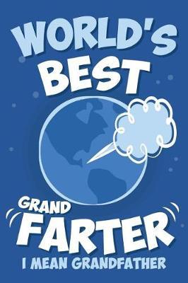 World's Best Grand Farter I Mean Grandfather: Funny Happy Fathers Day Gag Gift Idea for Grandpa, Unique Novelty Joke Notebook Diary Journal