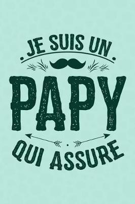 Je suis un Papy qui Assure: Journal Intime ou Carnet de Notes Personnel pour Grand-P re. Cadeau pour l'Anniversaire de votre Grand-Pere ou Cadeaux pour c l brer la F te des P res