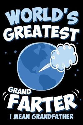 World's Greatest Grand Farter I Mean Grandfather: Funny Happy Fathers Day Gag Gift Idea for Grandpa, Unique Novelty Joke Notebook Diary Journal