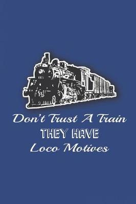 Don't Trust A Train - They Have Loco Motives: Train Notebook Funny Pun Blank Wide Ruled Line Paper 6 x 9 Train Lovers Gifts for Men Women