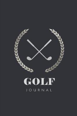 Golf Journal: Log Book To Record Your Golf Game On The Course Notebook