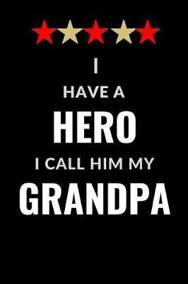 I Have A Hero I Call Him My GrandPa: Funny Novelty Fathers day Journal, Gift for Dads, first time Dad, Uncle, Grandpa,