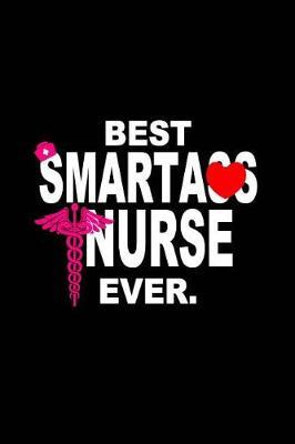 Best Smartass Nurse Ever.: Beautiful Notebook Journal Diary Gift for Inspirational Thoughts and Writings Funny Nurse Appreciation Birthday Thank You Gifts for Women & Men under 10 dollars