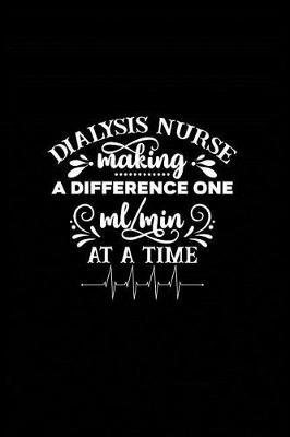 Dialysis Nurse: Making a Difference One ml/min at a Time: Beautiful Notebook Journal Diary Gift for Inspirational Thoughts and Writings Funny Nurse Appreciation Birthday Thank You Gifts for Women & Men under 10 dollars