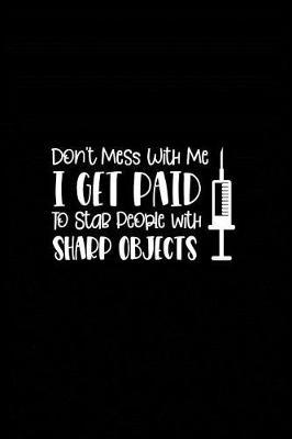 Don't Mess With Me I Get Paid to Stab People with Sharp Objects: Beautiful Notebook Journal Diary Gift for Inspirational Thoughts and Writings Funny Nurse Appreciation Birthday Thank You Gifts for Women & Men under 10 dollars
