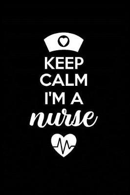 Keep Calm I'm a Nurse: Beautiful Notebook Journal Diary Gift for Inspirational Thoughts and Writings Funny Nurse Appreciation Birthday Thank You Gifts for Women & Men under 10 dollars