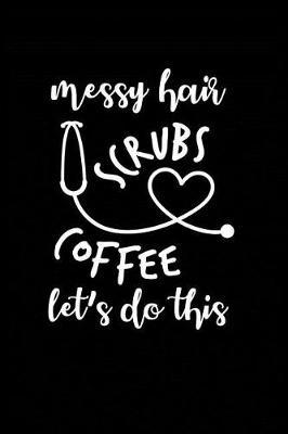 Messy Hair Scrubs Coffee Let's Do This: Beautiful Notebook Journal Diary Gift for Inspirational Thoughts and Writings Funny Nurse Appreciation Birthday Thank You Gifts for Women & Men under 10 dollars