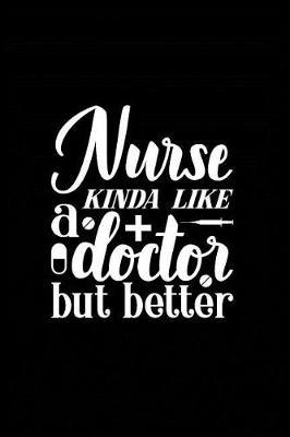 Nurse Kinda Like a Doctor but Better: Beautiful Notebook Journal Diary Gift for Inspirational Thoughts and Writings Funny Nurse Appreciation Birthday Thank You Gifts for Women & Men under 10 dollars