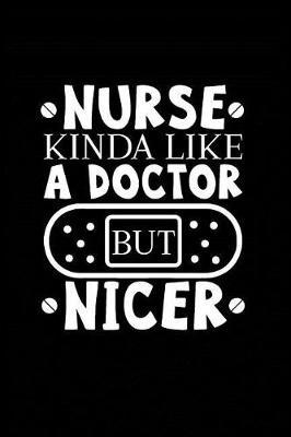 Nurse Kinda Like a Doctor But Nicer: Beautiful Notebook Journal Diary Gift for Inspirational Thoughts and Writings Funny Nurse Appreciation Birthday Thank You Gifts for Women & Men under 10 dollars