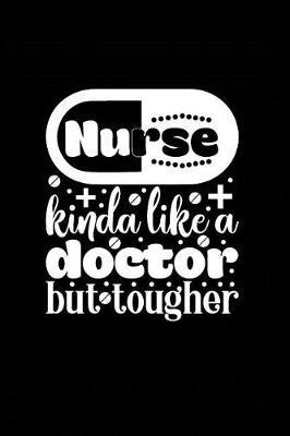 Nurse Kinda Like a Doctor but Tougher: Beautiful Notebook Journal Diary Gift for Inspirational Thoughts and Writings Funny Nurse Appreciation Birthday Thank You Gifts for Women & Men under 10 dollars