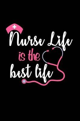 Nurse Life is the Best Life: Beautiful Notebook Journal Diary Gift for Inspirational Thoughts and Writings Funny Nurse Appreciation Birthday Thank You Gifts for Women & Men under 10 dollars