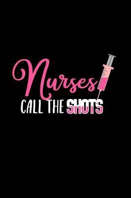 Nurses Call the Shots: Beautiful Notebook Journal Diary Gift for Inspirational Thoughts and Writings Funny Nurse Appreciation Birthday Thank You Gifts for Women & Men under 10 dollars
