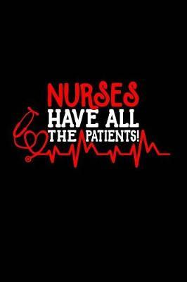 Nurses Have All the Patients!: Beautiful Notebook Journal Diary Gift for Inspirational Thoughts and Halloween Writings Funny Nurse Appreciation Birthday Thank You Gifts for Women & Men under 10 dollars