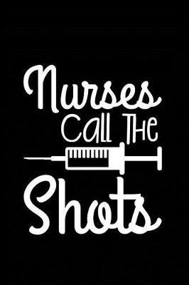 Nurses Call the Shots: Beautiful Notebook Journal Diary Gift for Inspirational Thoughts and Writings Funny Nurse Appreciation Birthday Thank You Gifts for Women & Men under 10 dollars