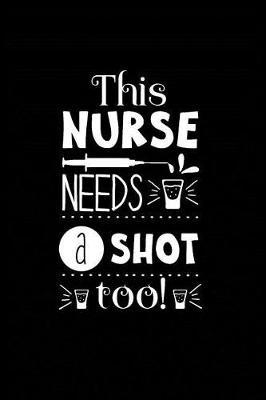 This Nurse Needs a Shot Too!: Beautiful Notebook Journal Diary Gift for Inspirational Thoughts and Writings Funny Nurse Appreciation Birthday Thank You Gifts for Women & Men under 10 dollars