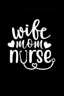 Wife Mom Nurse: Beautiful Notebook Journal Diary Gift for Inspirational Thoughts and Writings Funny Nurse Appreciation Birthday Thank You Gifts for Women & Men under 10 dollars